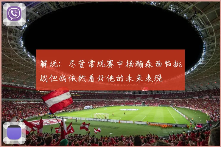 解说：尽管常规赛中杨瀚森面临挑战但我依然看好他的未来表现