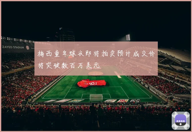梅西童年球衣即将拍卖预计成交价将突破数百万美元
